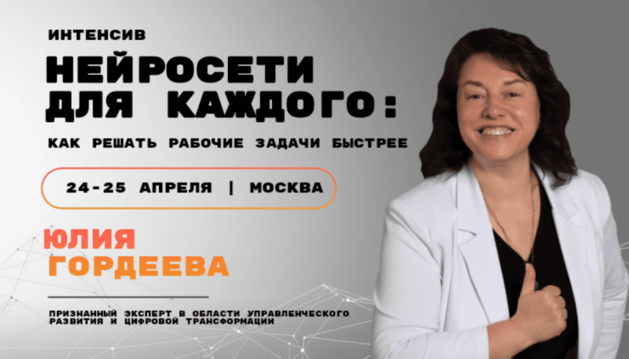 Интенсив от юлии гордеевой «нейросети для каждого: как решать рабочие задачи быстрее» 24-25 апреля